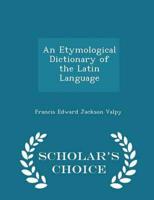 An Etymological Dictionary of the Latin Language - Scholar's Choice Edition