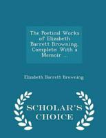 The Poetical Works of Elizabeth Barrett Browning, Complete: With a Memoir ... - Scholar's Choice Edition