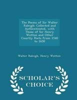 The Poems of Sir Walter Raleigh: Collected and Authenticated, with Those of Sir Henry Wotton and Other Courtly Poets from 1540 to 1650 - Scholar's Choice Edition