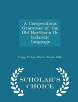 A Compendious Grammar of the Old Northern Or Icelandic Language - Scholar's Choice Edition