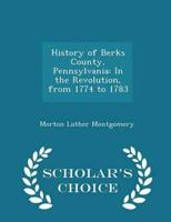 History of Berks County, Pennsylvania: In the Revolution, from 1774 to 1783 - Scholar's Choice Edition