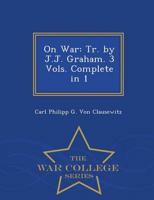 On War: Tr. by J.J. Graham. 3 Vols. Complete in 1 - War College Series