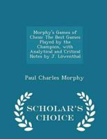 Morphy's Games of Chess: The Best Games Played by the Champion, with Analytical and Critical Notes by J. Löwenthal - Scholar's Choice Edition