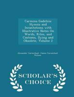 Carmina Gadelica: Hymns and Incantations with Illustrative Notes On Words, Rites, and Customs, Dying and Obsolete, Volume 2 - Scholar's Choice Edition