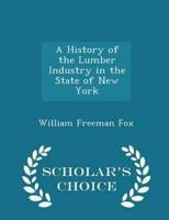 A History of the Lumber Industry in the State of New York - Scholar's Choice Edition
