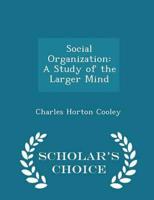 Social Organization: A Study of the Larger Mind - Scholar's Choice Edition
