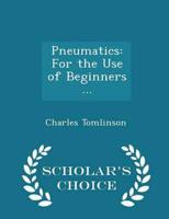 Pneumatics: For the Use of Beginners ... - Scholar's Choice Edition