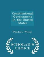 Constitutional Government in the United States - Scholar's Choice Edition