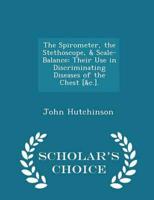 The Spirometer, the Stethoscope, & Scale-Balance: Their Use in Discriminating Diseases of the Chest [&c.]. - Scholar's Choice Edition
