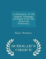 A Dictionary of the English Language: Abridged from the American Dictionary - Scholar's Choice Edition