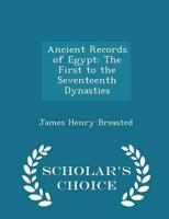 Ancient Records of Egypt: The First to the Seventeenth Dynasties - Scholar's Choice Edition