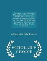 Voyages from Montreal Through the Continent of North America to the Frozen and Pacific Oceans in 1789 and 1793: With an Account of the Rise and State of the Fur Trade, Volume 2 - Scholar's Choice Edition