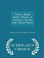 Where Black Rules White: A Journey Across and About Hayti - Scholar's Choice Edition