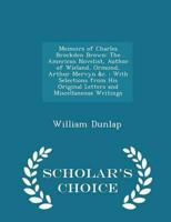 Memoirs of Charles Brockden Brown: The American Novelist, Author of Wieland, Ormond, Arthur Mervyn &c. : With Selections from His Original Letters and Miscellaneous Writings - Scholar's Choice Edition