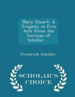 Mary Stuart: A Tragedy in Five Acts from the German of Schiller ... - Scholar's Choice Edition