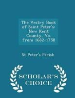 The Vestry Book of Saint Peter's: New Kent County, Va. from 1682-1758 - Scholar's Choice Edition