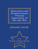Destruction and Reconstruction: Personal Experiences of the Late War - War College Series