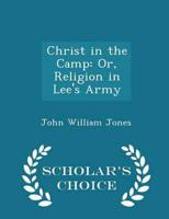 Christ in the Camp: Or, Religion in Lee's Army - Scholar's Choice Edition