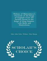 William of Malmesbury's Chronicle of the Kings of England: From the Earliest Period to the Reign of King Stephen. with Notes and Illustrations - Scholar's Choice Edition