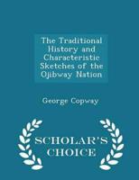 The Traditional History and Characteristic Sketches of the Ojibway Nation - Scholar's Choice Edition