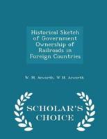 Historical Sketch of Government Ownership of Railroads in Foreign Countries - Scholar's Choice Edition