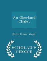 An Oberland Chalet - Scholar's Choice Edition
