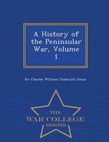 A History of the Peninsular War, Volume 1 - War College Series