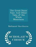 The Great Stone Face: And Other Tales of the White Mountains - Scholar's Choice Edition