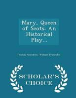Mary, Queen of Scots: An Historical Play... - Scholar's Choice Edition