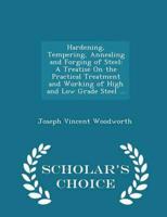 Hardening, Tempering, Annealing and Forging of Steel: A Treatise On the Practical Treatment and Working of High and Low Grade Steel ... - Scholar's Choice Edition