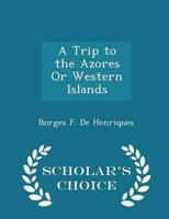 A Trip to the Azores Or Western Islands - Scholar's Choice Edition