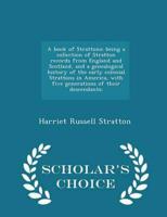A book of Strattons; being a collection of Stratton records from England and Scotland, and a genealogical history of the early colonial Strattons in America, with five generations of their descendants;  - Scholar's Choice Edition