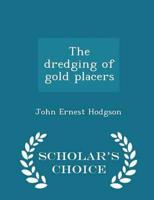 The dredging of gold placers  - Scholar's Choice Edition