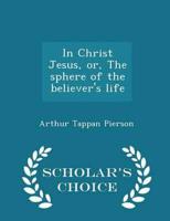 In Christ Jesus, or, The sphere of the believer's life  - Scholar's Choice Edition