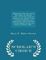 Meditations from the pen of Mrs. Maria W. Stewart, (widow of the late James W. Stewart,) now matron of the Freedmen's Hospital, and presented in 1832 to the First African Baptist Church and Society of Boston, Mass. ..  - Scholar's Choice Edition