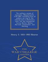 The military annals of Lancaster, Massachusetts. 1740-1865. Including lists of soldiers serving in the colonial and revolutionary wars, for the Lancastrian towns: Berlin, Bolton, Harvard, Leominster, and Sterling  - War College Series