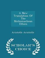 A New Translation Of The Nichomachean Ethics  - Scholar's Choice Edition