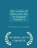 The works of Dionysius the Areopagite Volume 2 - Scholar's Choice Edition