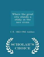 Where the great city stands; a study in the new civics  - Scholar's Choice Edition