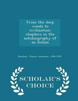 From the deep woods to civilization; chapters in the autobiography of an Indian - Scholar's Choice Edition