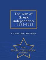 The war of Greek independence, 1821-1833  - War College Series