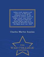 Indian creek massacre and captivity of Hall girls; complete history of the massacre of sixteen whites on Indian creek, near Ottawa, Ill., and Sylvia Hall and Rachel Hall as captives in Illinois and Wisconsin during the Black Hawk war, 1832  - War College 