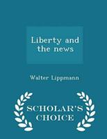 Liberty and the news  - Scholar's Choice Edition