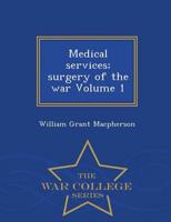 Medical services; surgery of the war Volume 1 - War College Series