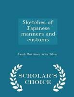 Sketches of Japanese manners and customs  - Scholar's Choice Edition