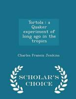 Tortola : a Quaker experiment of long ago in the tropics  - Scholar's Choice Edition