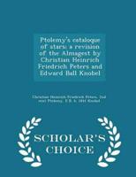 Ptolemy's cataloque of stars; a revision of the Almagest by Christian Heinrich Friedrich Peters and Edward Ball Knobel  - Scholar's Choice Edition