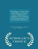 Genealogy of the name and family of Hunt : early established in America from Europe; exhibiting pedigrees of ten thousand persons... - Scholar's Choice Edition