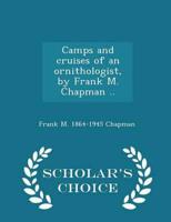 Camps and cruises of an ornithologist, by Frank M. Chapman ..  - Scholar's Choice Edition