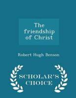 The friendship of Christ  - Scholar's Choice Edition